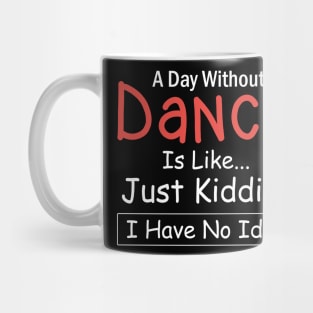 A Day Without Dance is like...just kidding i have no idea Dancing Mug